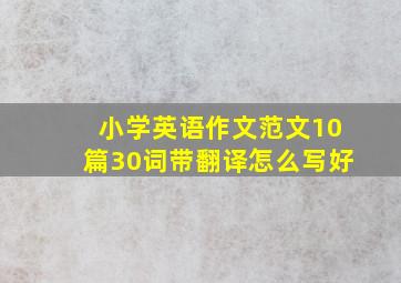 小学英语作文范文10篇30词带翻译怎么写好