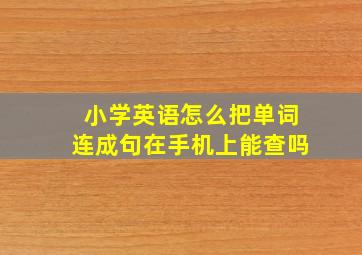 小学英语怎么把单词连成句在手机上能查吗