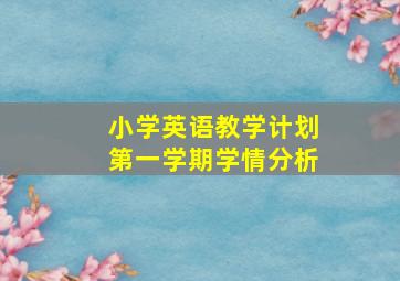 小学英语教学计划第一学期学情分析