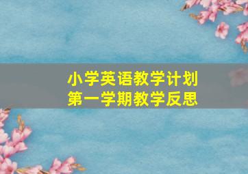 小学英语教学计划第一学期教学反思