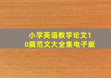 小学英语教学论文10篇范文大全集电子版