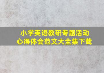 小学英语教研专题活动心得体会范文大全集下载