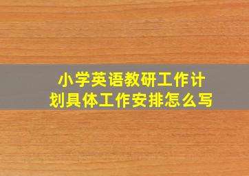 小学英语教研工作计划具体工作安排怎么写