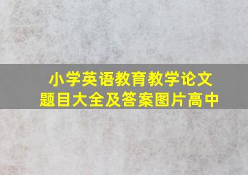 小学英语教育教学论文题目大全及答案图片高中