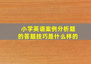 小学英语案例分析题的答题技巧是什么样的