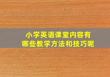 小学英语课堂内容有哪些教学方法和技巧呢