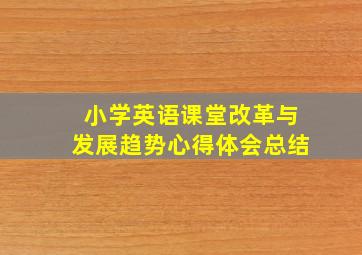 小学英语课堂改革与发展趋势心得体会总结