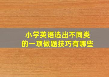 小学英语选出不同类的一项做题技巧有哪些