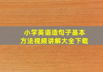 小学英语造句子基本方法视频讲解大全下载