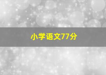 小学语文77分