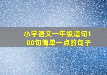 小学语文一年级造句100句简单一点的句子