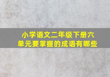 小学语文二年级下册六单元要掌握的成语有哪些