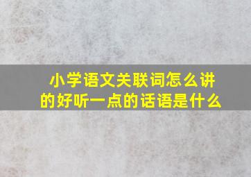 小学语文关联词怎么讲的好听一点的话语是什么