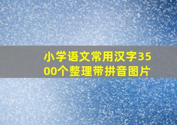 小学语文常用汉字3500个整理带拼音图片