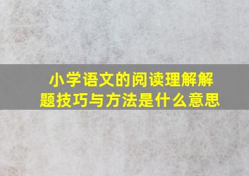 小学语文的阅读理解解题技巧与方法是什么意思