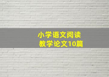 小学语文阅读教学论文10篇