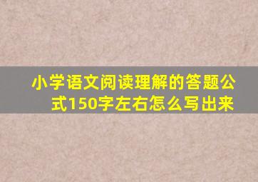 小学语文阅读理解的答题公式150字左右怎么写出来