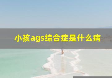 小孩ags综合症是什么病