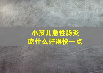 小孩儿急性肠炎吃什么好得快一点