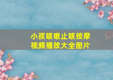 小孩咳嗽止咳按摩视频播放大全图片