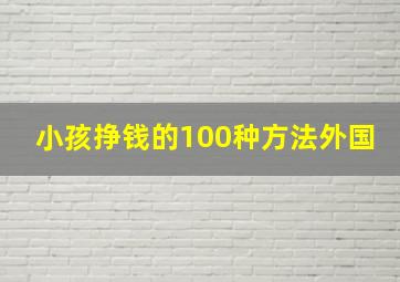 小孩挣钱的100种方法外国