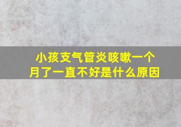 小孩支气管炎咳嗽一个月了一直不好是什么原因