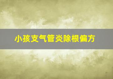 小孩支气管炎除根偏方