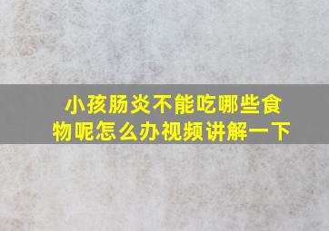 小孩肠炎不能吃哪些食物呢怎么办视频讲解一下