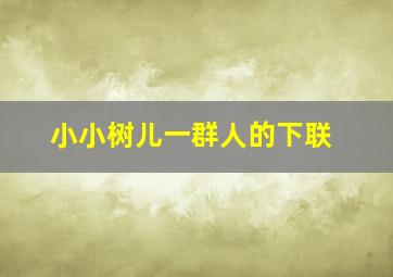 小小树儿一群人的下联