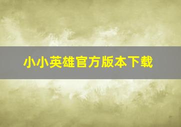 小小英雄官方版本下载