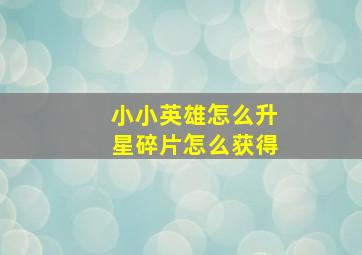 小小英雄怎么升星碎片怎么获得