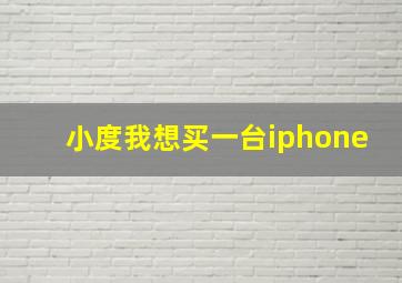 小度我想买一台iphone