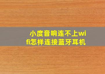 小度音响连不上wifi怎样连接蓝牙耳机