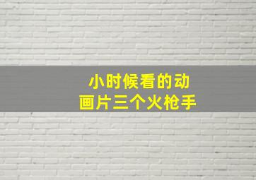 小时候看的动画片三个火枪手