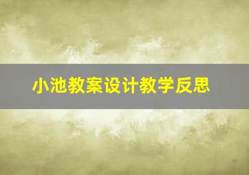 小池教案设计教学反思