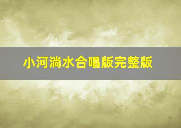 小河淌水合唱版完整版