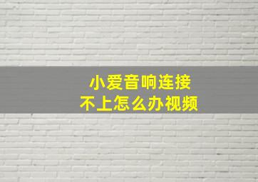 小爱音响连接不上怎么办视频