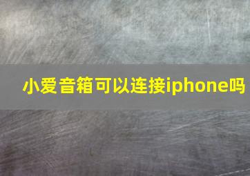 小爱音箱可以连接iphone吗