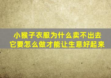 小猴子衣服为什么卖不出去它要怎么做才能让生意好起来