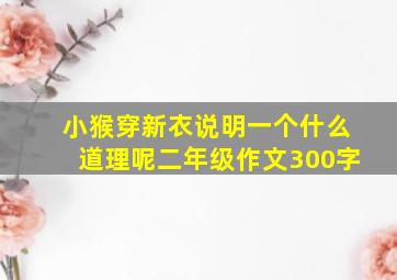 小猴穿新衣说明一个什么道理呢二年级作文300字