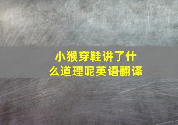 小猴穿鞋讲了什么道理呢英语翻译