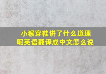 小猴穿鞋讲了什么道理呢英语翻译成中文怎么说