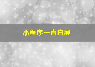 小程序一直白屏