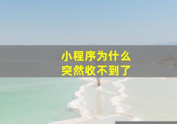 小程序为什么突然收不到了