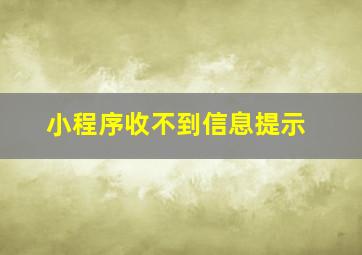 小程序收不到信息提示