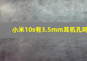 小米10s有3.5mm耳机孔吗