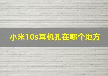 小米10s耳机孔在哪个地方