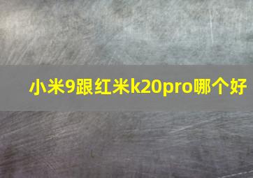 小米9跟红米k20pro哪个好