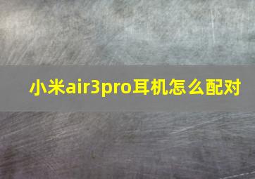 小米air3pro耳机怎么配对