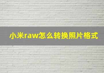 小米raw怎么转换照片格式